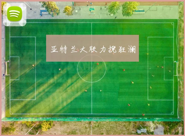 亚特兰大联力挽狂澜